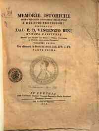 Memorie istoriche della perugina università degli studj e dei suoi professori raccolte dal p. d. Vincenzio Bini monaco cassinese ... Volume primo che abbraccia la Storia dei Secoli 13. 14. e 15. Parte prima