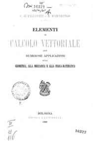 Elementi di calcolo vettoriale, con numerose applicazioni alla geometria, alla meccanica e alla fisica-matematica