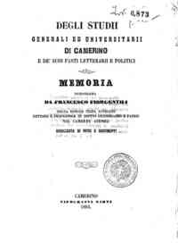 Degli studii generali ed universitarii di Camerino e de' suoi fasti letterarii e politici : memoria corredata di note e documenti / compilata da Francesco Fiorgentili