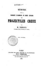Mémoire sur la possibilité d'augmenter les effets explosifs des projectiles creux / par m.   Thiroux