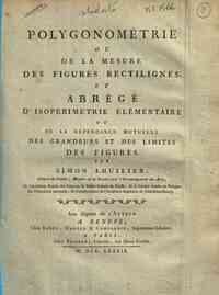 Polygonometrie ou De la mesure des figures rectilignes. Et Abrege d'isoperimetrie elementaire ou De la dependance mutuelle des grandeurs et des limites des figures. Par Simon Lhuilier, ..