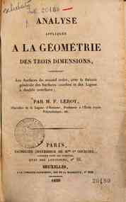 Analyse appliquee a la geometrie des trois dimensions, comprenant les surfaces du second degre, avec la theorie generale des surfaces courbes et des lignes a double courbures / par C.F.A. Leroy