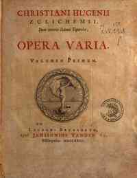 Christiani Hugenii  Zulichemii , dum viveret Zelemii Toparchae, *Opera varia. Volumen primum [-secundum]