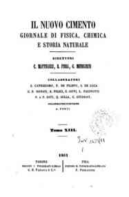 Il nuovo cimento : giornale di fisica, di chimica, e delle loro applicazioni alla medicina, alla[...] - 1861 1861 - anno patrimoniale 2013 
