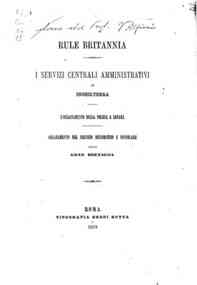 Rule Britannia : i *servizi centrali amministrativi in Inghilterra, l'organamento della polizia a Londra, organamento del servizio diplomatico e consolare della Gran Bretagna / [P. Della Gattina]