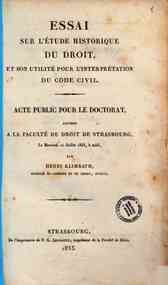 Essai sur l'étude historique du droit et son utilité pour l'interpretation du code civil : acte public pour le doctorat soutenu à la Faculté de droit de Strasbourg / par Henri Klimrath