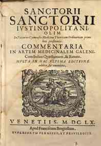 Sanctorii Sanctorii Opera omnia quatuor tomis ... - \1!: Sanctorii Sanctorii Commentaria in artem medicinalem Galeni. Cum indice quaestionum, & rerum