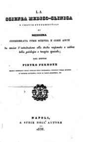 La scienza medico-clinica, o vedute fondamentali di medicina considerata come scienza e come arte : da servire d'introduzione allo studio ragionato e critico della patologia e terapia speciale / del dottor Pietro Perrone