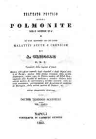 Trattato pratico della polmonite nelle diverse eta e ne' suoi rapporti con le altre malattie acute e croniche / di A. Grisolle, prima traduzione italiana del dottor Teodosio Scarselli