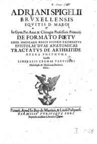 Adriani Spigelii Bruxellensis... de formato foetu liber singularis aeneis figuris exornatus, epistolae duae anatomicae. Tractatus de arthritide opera posthumastudio Liberalis Cremae Taruisini philosoph. & medicinae doctoris edita