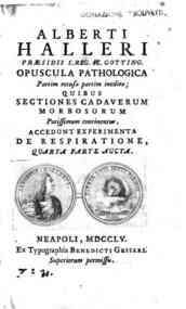 Alberti Halleri ... Opuscula pathologica partim recusa partim inedita; quibus sectiones cadaverum morbosorum potissimum continentur. Accedunt experimenta de respiratione, quarta parte aucta