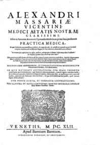 Alexandri Massariae... Practica medica, in qua methodus accuratissima traditur, & cognoscendi, & rectissime curandi omnes humani corporis morbos, ad verissimam Hippoc. & Gal. mentem admirabili arte institutar...Cum indice rerum, et verborum locupletissim