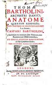 Thomae Bartholini, archiatri Danici Anatome quartum renovata: non tantum ex institutionibus b.m. parentis, Caspari Bartholini, sed etiam ex omnium cum veterum, tum recentiorum observationibus, ad circulationem harveianam, & vasa lymphatica directis. 