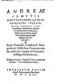 Andreae Camutii Disputationes, quibus Hieronymi Cardani magni nominis viri conclusiones infirmantur, Galenus ab eiusdem iniuria uindicatur, Hippocratis prætera aliquot loca diligentius multo, quam unquam alias, explicantur ... 