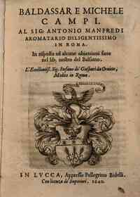 Baldassar e Michele Campi. Al Sig. Antonio Manfredi aromatario diligentissimo in Roma. In risposta ad alcune obiettioni fatte nel lib. nostro del balsamo. L'eccellentiss. Sig. Stefano de' Gaspari da Oruieto, medico in Roma