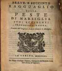 Breve, e succinto ragguaglio della peste di Marsiglia suoi accidenti pronostico, e cura. Tradotto dall'originale francese stampato a Marsiglia