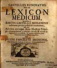 Castellus renovatus hoc est lexicon medicum quondam a Barth. Castello Messanensi inchoatum per alios postmod? continuatum, nunc ver? ad vera novaque artis medicae principia accomodatum a plurimis mendis & vitiosis allegationibus correctum & innumerabiliu