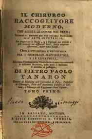 Il chirurgo-raccoglitore moderno, che assiste le donne nei parti, secondo il metodo dei piu celebri professori dell'arte ostetricia... Opera vtilissima...Adornata di trentaquattro tauole incise in rame... di Pietro Paolo Tanaron