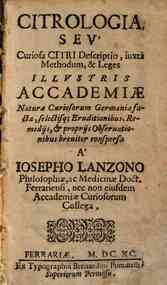 Citrologia seu curiosa citri descriptio, iuxta methodum, & leges illustris Accademiae natura curiosorum Germaniae sanctae, ... proprijs obseruationibus breuiter conspersa a Iosepho Lanzono