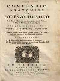 Compendio anatomico di Lorenzo Heistero pub. prof d'Helmstat ... nel quale si contiene tutta la dottrina anatomica. Tradotto in italiano dalla quarta edzione latina d'Altorf, molto piu corretta ed accresciuta delle precedenti. Vi si aggiunge 1. Il compen