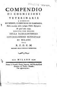 Compendio di cognizioni veterinarie a comodo de' medici, e chirurghi di campagna nella occasione della maligna febbre epizootica di quest'anno 1795. Scritto per ordine della eccellentissima Congregazione Municipale di Milano dal R.P.D.P.M. membro della S