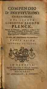 Compendio d'istituzioni chirurgiche del signor Gioseffo Jacopo Plenck, ... Ad uso de'principianti di chirurgia. Parte prima \-seconda!