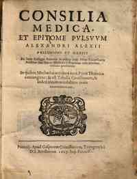 Consilia medica, et epitome pulsuum Alexandri Alexii philosophi et medici ... in quibus methodus accurata cum praxi theorica coniungitur: & est tabella consiliorum, & index rerum notabilium in eis contentorum