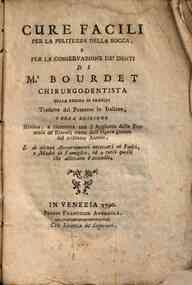 Cure facili per la pulitezza della bocca e per la conservazione de' denti. di M.r Bourdet chirurgo dentista della regina di Francia tradotte dal francese in italiano