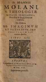 D. Ioannis Molani, s. theologiæ Louanij professoris, ... De historia SS. imaginum et picturarum, pro vero earum vsu contra abusus, libri 4