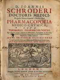 D. Joannis Schroderi ... Pharmacopoeia medico-chymica, siue Thesaurus pharmacologicus, quo composita quaeque celebriora et mineralibus, vegetalibus & animalibus chymico-medice describuntur, ... juxta editione Vvitzelianam synopi, appendice, indiceque