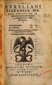 Caelii Aureliani Siccensis, ...De acutis morbis. lib.3. De diuturnis. lib.5. Ad fidem exemplaris manuscripti castigati, & annotationibus illustrati. Cum indice copiosissimo, ac locupletissimo