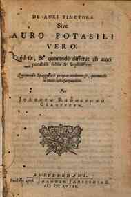 De auri tinctura sive Auro potabili vero. Quid sit, & quomodo differat ab auro potabili falso & sophistico. Quomodo spagyrice praeparandum &, quomodo in medicina usurpandum. Per Joannem Rudolphum Glauberum
