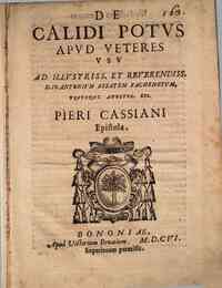 De calidi potus apud veteres vsu, ad illustriss. et reuerendiss. D. Io. Antonium Abbatem Fachenetum ... Pieri Cassiani Epistola