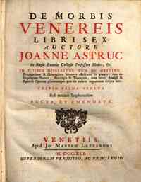 De morbis venereis libri sex. Auctore Joanne Astruc in regio Franciae Collegio professore medico, & c. In quibus disseritur tum de origine. Propagatione & contagione horumce affectuum in genere: tum de singulorum natura, aetiologiae & therapeia, cum brev