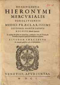 De pestilentia Hieronymi Mercurialis Foroliuiensis medici præclarissimi lectiones habitae Patauii 1577. mense Ianuarij. In quibus de peste in vniuersum, præsertim vero de Veneta, & Patauina, singulari quadam eruditione tractatur. Eiusdem Tractatus de m