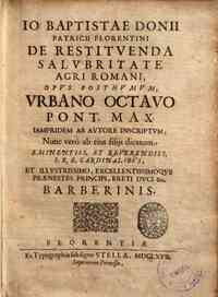 Io. Baptistae Donii ... De restituenda salubritate Agri Romani, opus posthumum, Vrbano octauo pont. max. iampridem ab autore inscriptum, nunc verò ab eius filijs dicatum eminentiss. S.R.E. cardinalibus, et illustrissimo, ... Praenestes principi, Ere