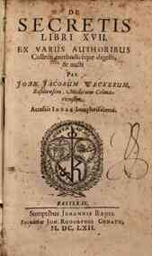 De secretis libri 17. Ex variis authoribus collecti, methodicèque digesti, & aucti per Joan. Jacobus Weckerum, Basiliensem, medicum Colmariensem. Accessit index locupletissimus