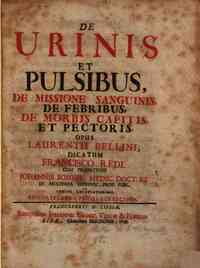 De urinis et pulsibus, de missione sanguis, de febribus, de morbis capitis et pectoris, opus Laurentii Bellini dicatum Francisco Redi, cum praefatione Johannis Bohnii...ac indice locupletissimo