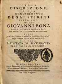 Della discrezione, o sia Conoscimento degli spiriti libro uno. Opera di Giovanni Bona prete cardinale ... Dalla latina nella italiana favella portata, con avervi delle note aggiunte, dal padre f. Vincenzo da Sant'Eraclio predicator cappuccino