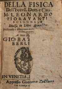 Della fisica dell'eccell. dott. e cau. M. Leonardo Fiorauanti bolognese diuisa in libri quattro, nelli quali si discorrono molte et diuerse materie molto importanti