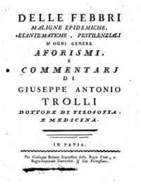 Delle febbri maligne epidemiche, esantematiche, pestilenziali d'ogni genere aforismi, e commentari di Giuseppe Antonio Trolli