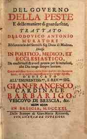Del governo della peste e delle maniere di guardarsene, trattato di Lodovico Antonio Muratori ... Diviso in politico, medico, et ecclesiastico ... con le utilissime giunte dello stesso autore ultimamente fatte, ed in questa impressione a suo luogo ripost