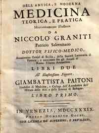 Della medicina antica, e moderna medicina teorica, e pratica meccanicamente illustrata da Niccolo Graniti patrizio salernitano ... Libri due. All'illustrissimo signore Giambattista Paitoni