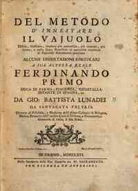Del metodo d'innestare il vajuolo difeso, illustrato, renduto più universale, più comodo, più sicuro, ... alcune dissertazioni epistolari a Sua Altezza Reale Ferdinando primo ... da Gio. Battista Lunadei ..