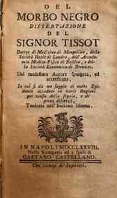 Del morbo negro dissertazione del signor Tissot dottore di medicina di Montpellier...dal medesimo autore spurgata ed accresciuta, in cui si da un saggio di molte epidemie accadute in varie regioni per causa della segala e de' grani difettosi, tradotta ne
