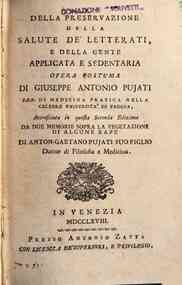 Della preservazione della salute de' letterati, e della gente applicata e sedentaria opera postuma di Giuseppe Antonio Pujati ..