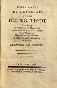 Della salute de' letterati opera del sig. Tissot dottore e professore in medicina ... Traduzione dal francese
