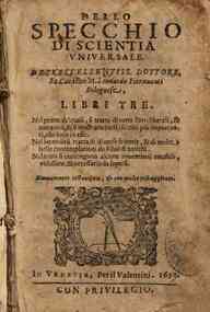 Dello specchio di scientia vniuersale. Dell'eccellentiss. dottore, et caualier m. Leonardo Fiorauanti bolognese, libri tre. ..