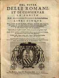 Del viuer delli romani et di conseruar la sanità di M. Alessandro Petronio da Ciuita Castellana libri cinque doue si tratta del sito di Roma, dell'aria, de' venti, delle stagioni, ... Con dui libri appresso dell'istesso autore, del mantenere il ventre m