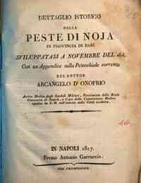 Dettaglio istorico della peste di Noja in prouincia di Bari suiluppatasi a nouembre del 1815, con vn appendice sulla petecchiale corrente del dotto Arcangelo D'Onofrio antico medico degli spedali militari